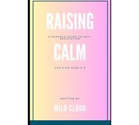 Raising Calm: A Parent’s Guide to Self-Regulation for Kids 3-9