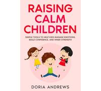 Raising Calm Children: Simple Tools to Help Kids Manage Emotions, Build Confidence, and Inner Strength