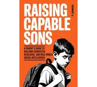 Raising Capable Sons: A Parent’s Guide to Building Character, Resilience, and Real-World Social Intelligence