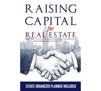 RAISING CAPITAL FOR REAL ESTATE: Master Proven Funding Strategies Instantly Attract Investors with Confidence and Build Unshakable Credibility to Dominate Every Deal