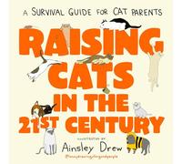 Raising Cats in the 21st Century: A Survival Guide for Cat Parents