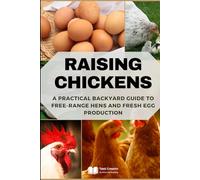 Raising Chickens: A Practical Backyard Guide to Free-Range Hens and Fresh Egg Production