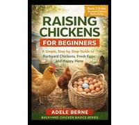 Raising Chickens for Beginners: A Simple, Step-by-Step Guide to Backyard Chickens, Fresh Eggs, and Happy Hens