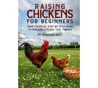 Raising Chickens for Beginners: Your Essential Step-by-Step Guide to Building a Flock That Thrives