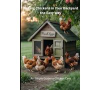 Raising Chickens in Your Backyard the Easy Way: An Simple Guide to Chicken Care