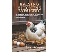Raising Chickens Made Simple: A Foolproof Step-by-Step To Backyard Chickens and Harvesting Fresh Organic Eggs.