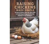 Raising Chickens Made Simple: An Easy to Follow, Step-by-Step Guide to Fresh Organic Eggs and Healthy Chickens in Your Backyard