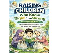 Raising Children Who Know Right from Wrong - Islamic Theology for Kids: A Muslim Child’s Guide to God, Right and Wrong, and Growing Up