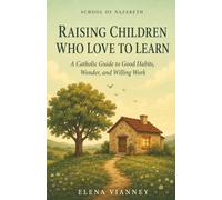 Raising Children Who Love to Learn: A Catholic Guide to Good Habits, Wonder, and Willing Work: 3