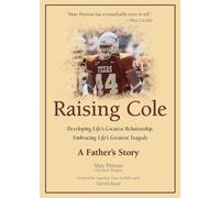 Raising Cole: Developing Life's Greatest Relationship, Embracing Life's Greatest Tragedy: a Father's Story
