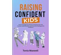 Raising Confident Kids: The Ultimate Guide to Building Your Child's Self-Esteem and Resilience: Proven Strategies for Parents to Empower their kids, Develop Leadership Skills, and Overcome Challenges