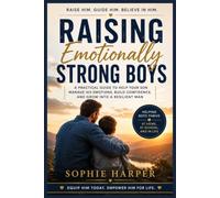 Raising Emotionally Strong Boys: How to Help Your Son Manage Big Feelings, Build Confidence, Develop Resilience, and Grow Into a Strong, Kind, and Confident Man