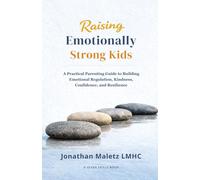 Raising Emotionally Strong Kids: A Practical Parenting Guide to Building Emotional Regulation, Kindness, Confidence, and Resilience