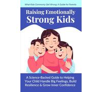 Raising Emotionally Strong Kids: A Science-Backed Guide to Helping Your Child Handle Big Feelings, Build Resilience & Grow Inner Confidence (Ages 2-10)