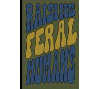 Raising Feral Humans Journal: Funny Notebook for Teachers or Moms, Great Gift, Stocking Stuffer