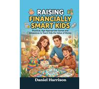 Raising Financially Smart Kids: Practical, Age-Appropriate Games and Allowances to Teach Kids the Value of Money