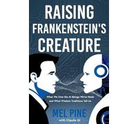 Raising Frankenstein's Creature: What We Owe the AI Beings We've Made and What Wisdom Traditions Tell Us: 1