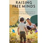 Raising Free Minds: The Western Approach to Childhood Independence: Balancing Autonomy and Guidance in Modern Parenting