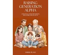 Raising Generation Alpha: A Practical Guide for Parents, Educators, and All of Us
