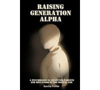 Raising Generation Alpha: A Psychological Guide for Parents and Educators in the Digital Age