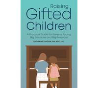 Raising Gifted Children: A Practical Guide for Parents Facing Big Emotions and Big Potential