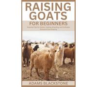 Raising Goats for Beginners: Essential Tips for Shelter, Feeding, Breeding, and Profitable Backyard Goat Keeping
