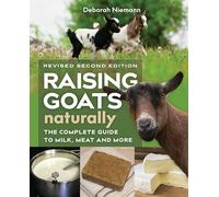 Raising Goats Naturally: The Complete Guide to Milk, Meat, and More