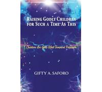 Raising Godly Children for Such a Time As This: Children Are God's Most Treasured Possession