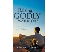 Raising Godly Warriors: Building Strong Families in Today’s Culture