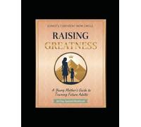 Raising Greatness: A YOUNG MOTHER'S GUIDE TO TRAINING FUTURE ADULT