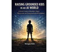 Raising Grounded Kids in an AI World: A Parent’s Guide to Deepfakes, Digital Discernment, and Protecting Emotional Development