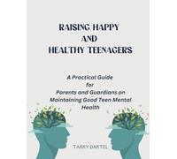 Raising Happy and Healthy Teenagers: A Practical Guide for Parents and Guardians on Maintaining Good Teen Mental Health