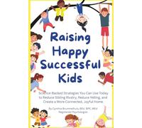 Raising Happy Successful Kids: Science-Backed Strategies You Can Use Today to Reduce Sibling Rivalry, Reduce Yelling, and Create a More Connected, Joyful Home
