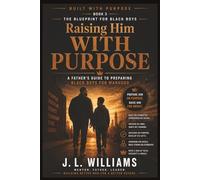 RAISING HIM WITH PURPOSE: A Father’s Guide to Preparing Black Boys for Manhood
