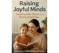 Raising Joyful Minds: Helping Kids Thrive in a World of Screens: A Parent’s Guide to Nurturing Happiness, Balance, and Mental Wellness in the Digital Age