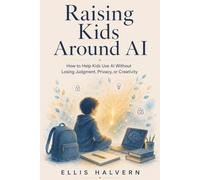 Raising Kids Around AI: How to Help Kids Use AI Without Losing Judgment, Privacy, or Creativity