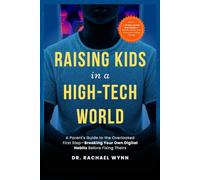 Raising Kids in a High-Tech World: A Parent's Guide to the Overlooked First Step-Breaking Your Own Digital Habits Before Fixing Theirs