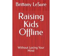 Raising Kids Offline: Without Losing Your Mind