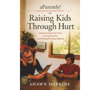 Raising Kids Through Hurt: Understanding Their Hurt, Facing Our Own, and Finding Our Way Together