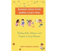 Raising Kids with ADHD, God’s Way: Finding Calm, Patience, and Purpose in Every Moment