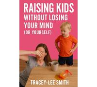 Raising Kids Without Losing Your Mind (or Yourself)