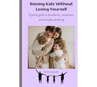 Raising Kids Without Losing Yourself: A Gentle Guide to Boundaries, Connection, and Everyday Parenting