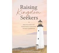 Raising Kingdom Seekers: Practical Ways for Intentionally Discipling the Next Generation