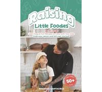 Raising Little Foodies: Learn Easy & Fun Recipes to Cook with Your Kids