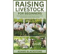 Raising Livestock for Beginners: Step-by-Step Techniques to Starting and Caring for, Avoid Costly Mistakes, and Raise Healthy Animals
