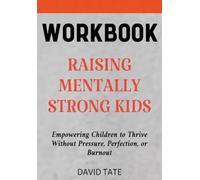Raising Mentally Strong Kids Workbook: Empowering Children to Thrive Without Pressure, Perfection, or Burnout