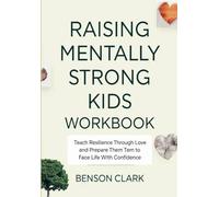 Raising Mentally Strong Kids Workbook: Teach Resilience Through Love and Prepare Them Tem to Face Life With Confidence