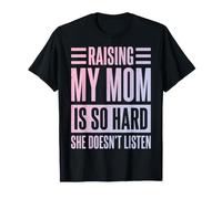 Raising My Mom Is So Hard She Doesn't Listen Maglietta