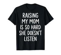 Raising My Mom Is So Hard She Doesn't Listen Maglietta