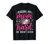 Raising My Mom Is So Hard She Doesn't Listen Maglietta